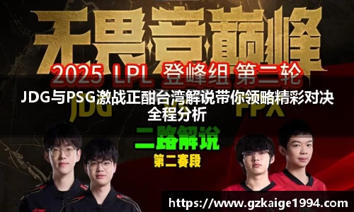 JDG与PSG激战正酣台湾解说带你领略精彩对决全程分析